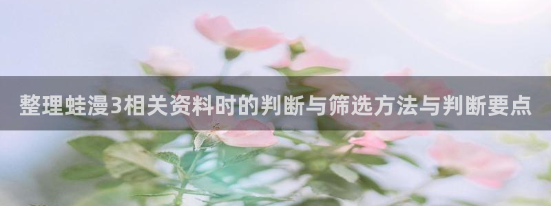 漫画岛作品查找:整理蛙漫3相关资料时的判断与筛选方法与判断要点